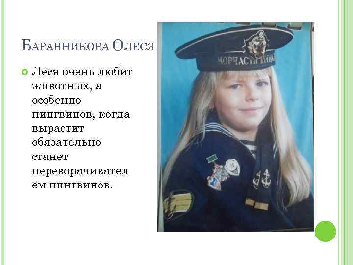 БАРАННИКОВА ОЛЕСЯ Леся очень любит животных, а особенно пингвинов, когда вырастит обязательно станет переворачивател