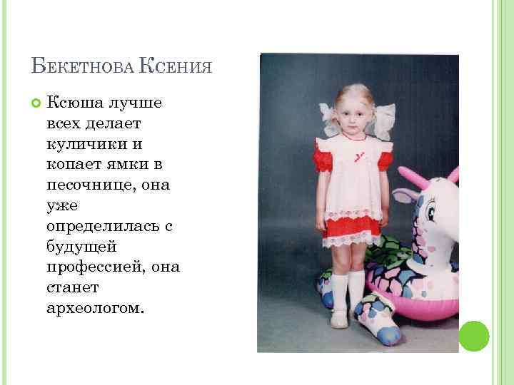 БЕКЕТНОВА КСЕНИЯ Ксюша лучше всех делает куличики и копает ямки в песочнице, она уже