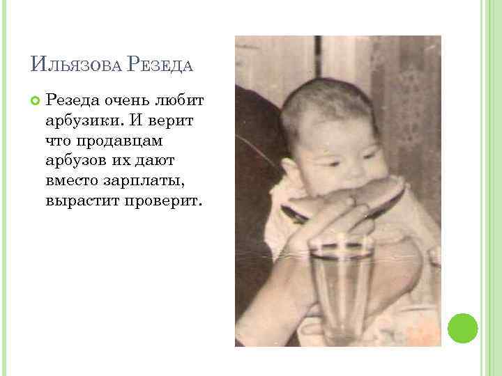 ИЛЬЯЗОВА РЕЗЕДА Резеда очень любит арбузики. И верит что продавцам арбузов их дают вместо