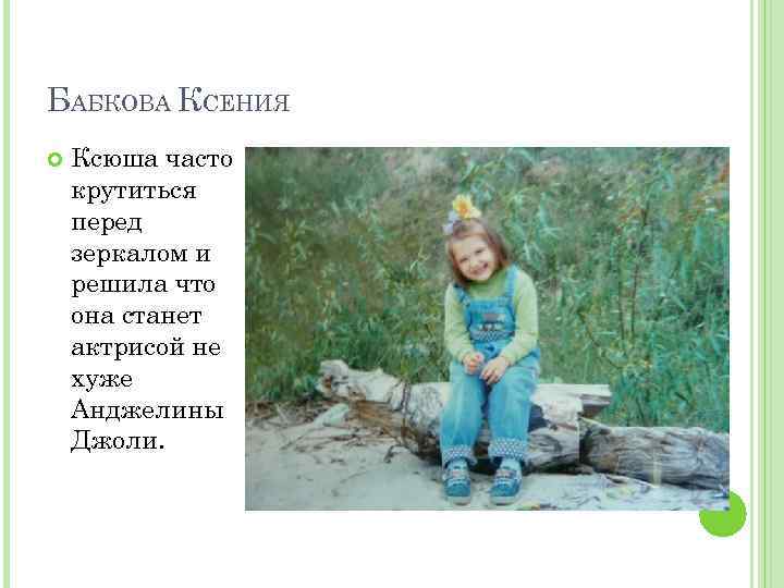 БАБКОВА КСЕНИЯ Ксюша часто крутиться перед зеркалом и решила что она станет актрисой не