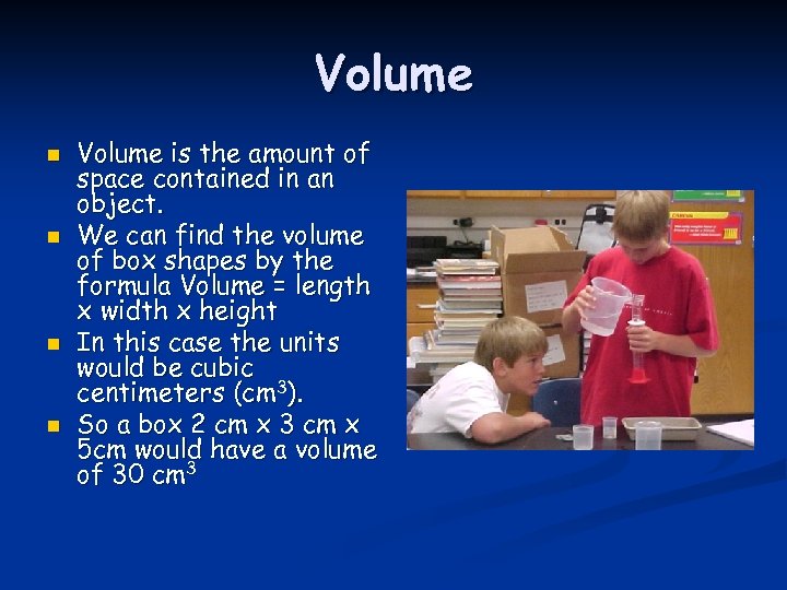 Volume n n Volume is the amount of space contained in an object. We