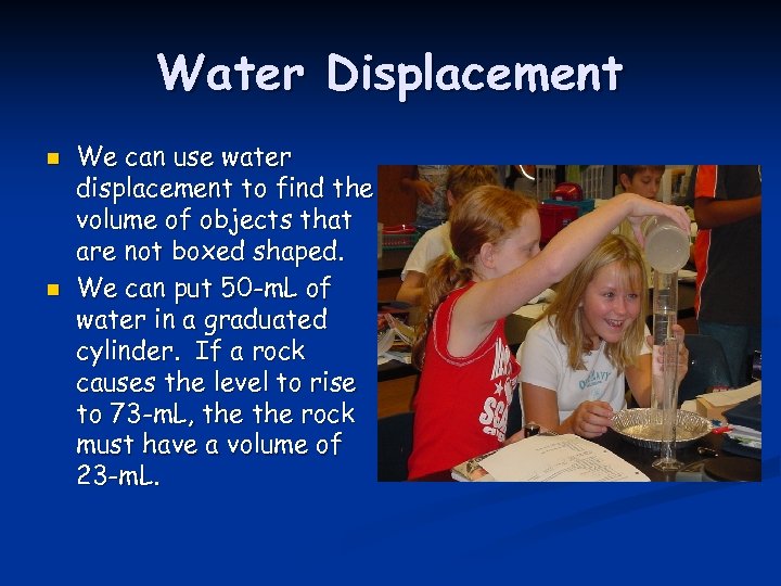 Water Displacement n n We can use water displacement to find the volume of