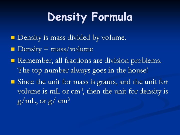 Density Formula Density is mass divided by volume. n Density = mass/volume n Remember,