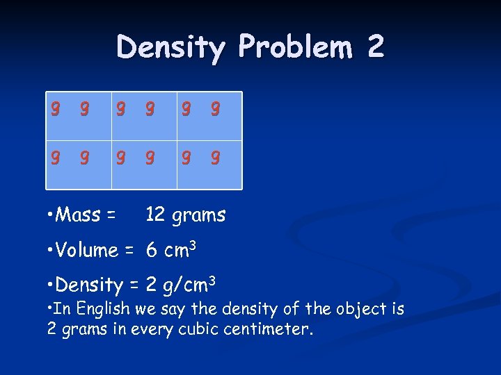 Density Problem 2 g g g • Mass = 12 grams • Volume =