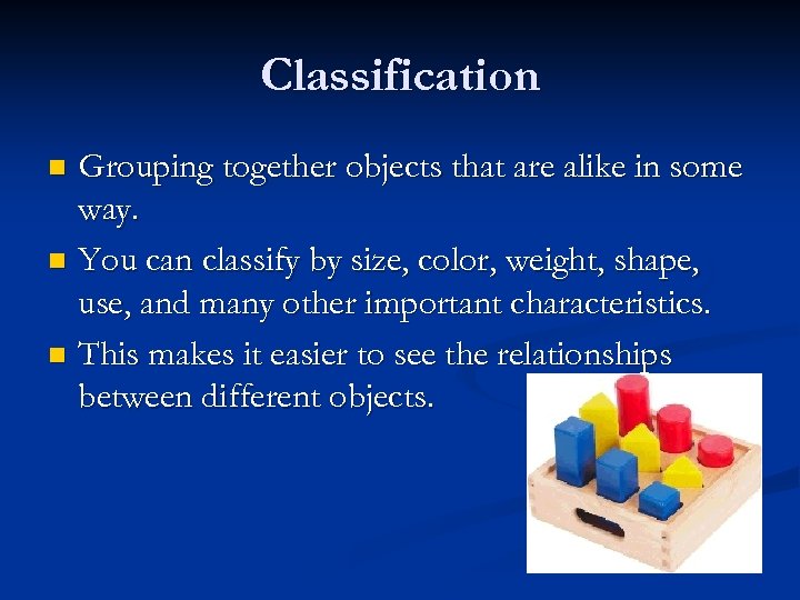 Classification Grouping together objects that are alike in some way. n You can classify