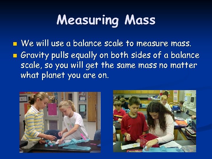 Measuring Mass n n We will use a balance scale to measure mass. Gravity