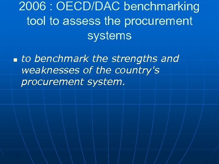 2006 : OECD/DAC benchmarking tool to assess the procurement systems n to benchmark the