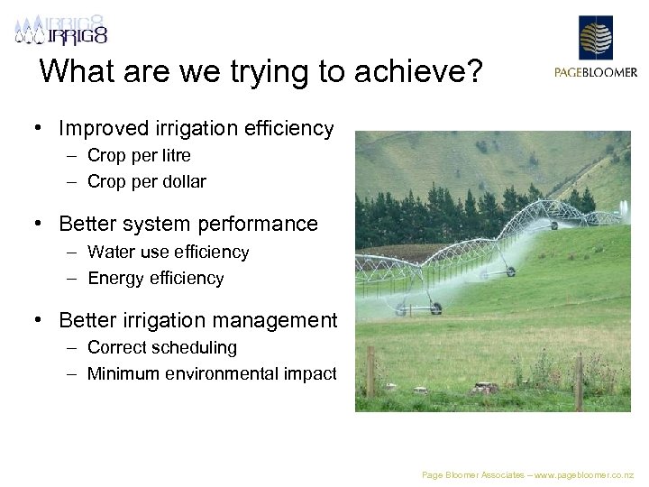 What are we trying to achieve? • Improved irrigation efficiency – Crop per litre
