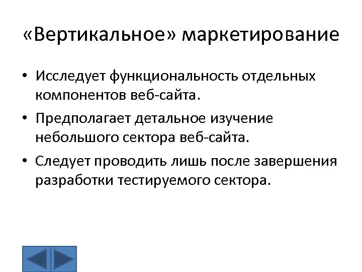  «Вертикальное» маркетирование • Исследует функциональность отдельных компонентов веб-сайта. • Предполагает детальное изучение небольшого