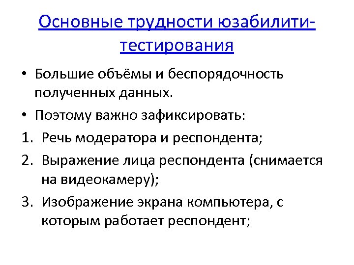 Основные трудности юзабилититестирования • Большие объёмы и беспорядочность полученных данных. • Поэтому важно зафиксировать: