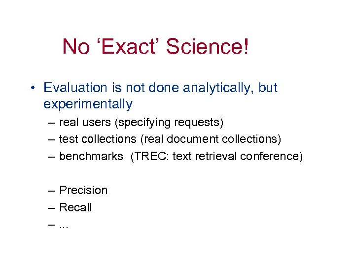 No ‘Exact’ Science! • Evaluation is not done analytically, but experimentally – real users
