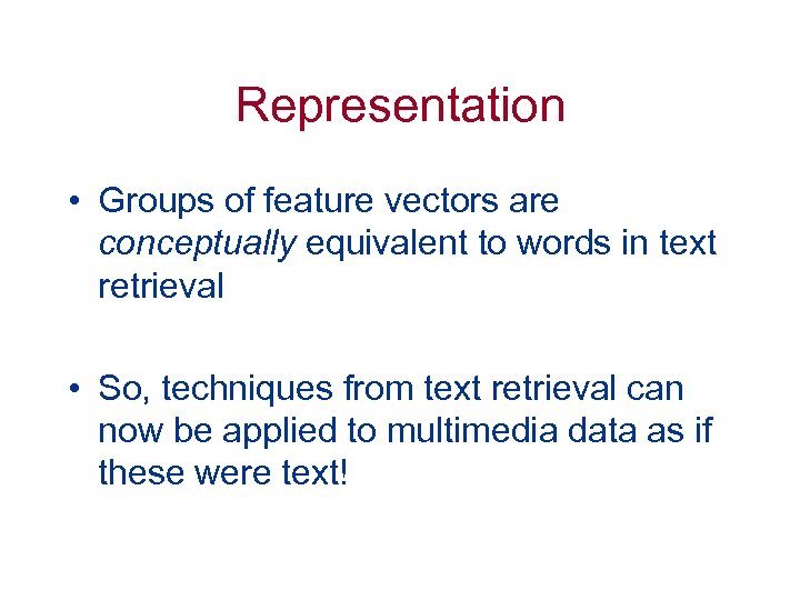 Representation • Groups of feature vectors are conceptually equivalent to words in text retrieval