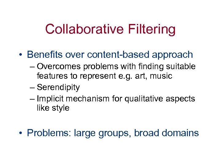 Collaborative Filtering • Benefits over content-based approach – Overcomes problems with finding suitable features