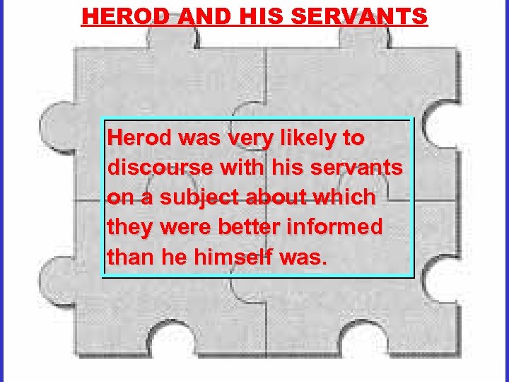 HEROD AND HIS SERVANTS Herod was very likely to discourse with his servants on