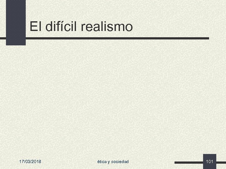 El difícil realismo 17/03/2018 ética y sociedad 101 