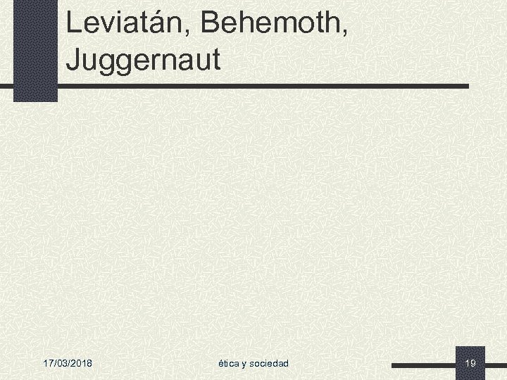 Leviatán, Behemoth, Juggernaut 17/03/2018 ética y sociedad 19 