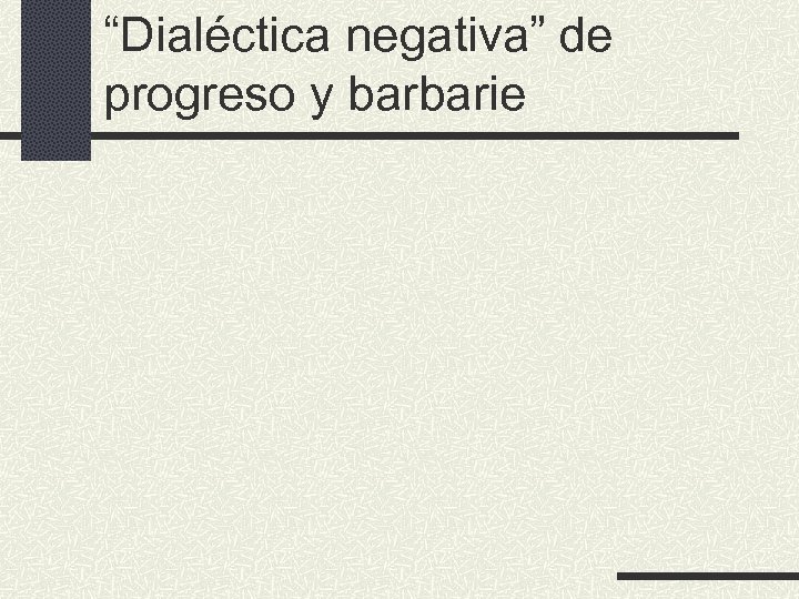 “Dialéctica negativa” de progreso y barbarie 