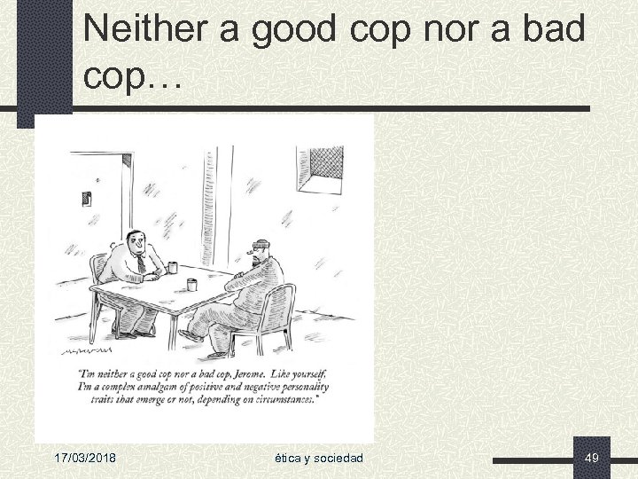 Neither a good cop nor a bad cop… 17/03/2018 ética y sociedad 49 