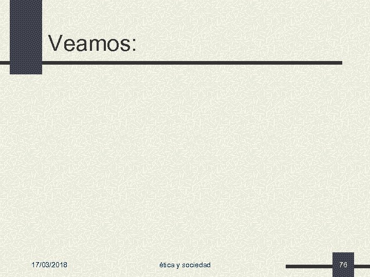 Veamos: 17/03/2018 ética y sociedad 76 
