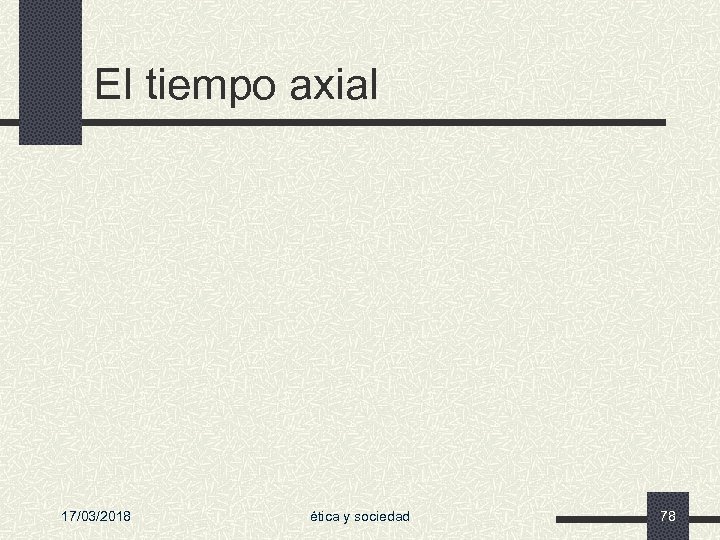 El tiempo axial 17/03/2018 ética y sociedad 78 