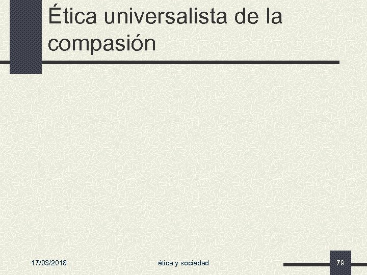 Ética universalista de la compasión 17/03/2018 ética y sociedad 79 
