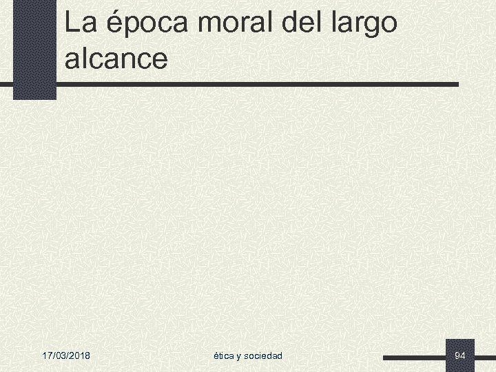 La época moral del largo alcance 17/03/2018 ética y sociedad 94 