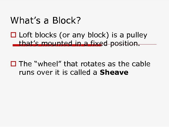 What’s a Block? o Loft blocks (or any block) is a pulley that’s mounted