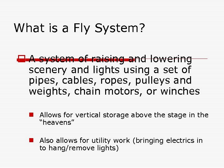 What is a Fly System? o A system of raising and lowering scenery and