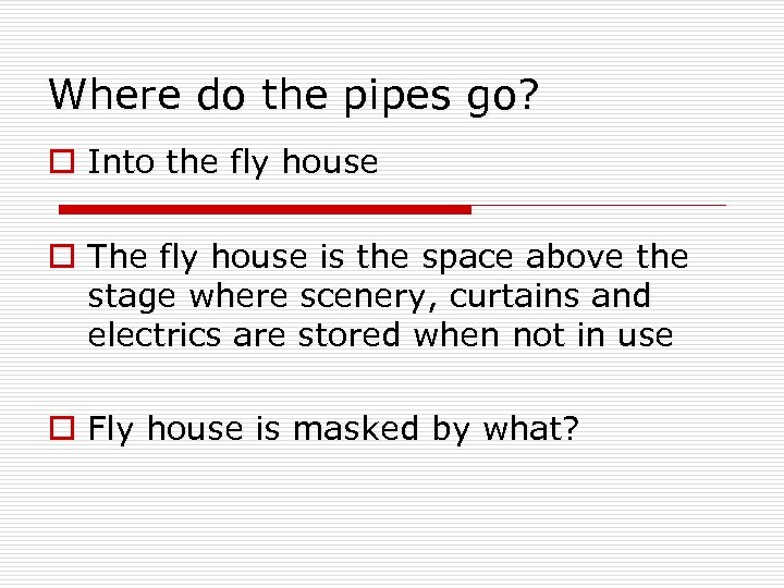 Where do the pipes go? o Into the fly house o The fly house