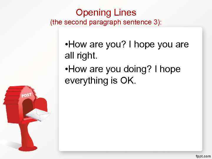 Opening Lines (the second paragraph sentence 3): • How are you? I hope you