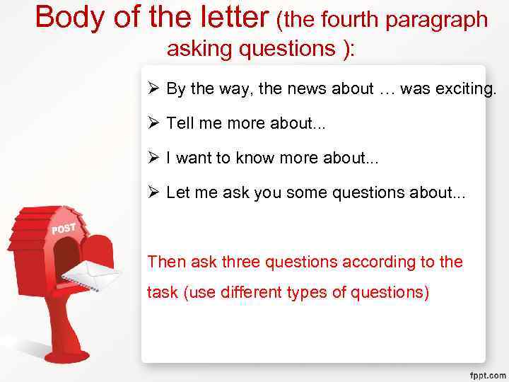 Body of the letter (the fourth paragraph asking questions ): Ø By the way,