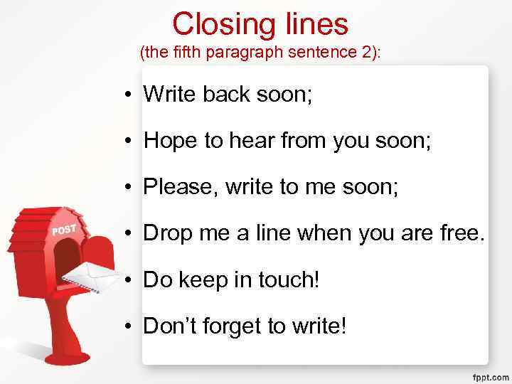 Closing lines (the fifth paragraph sentence 2): • Write back soon; • Hope to