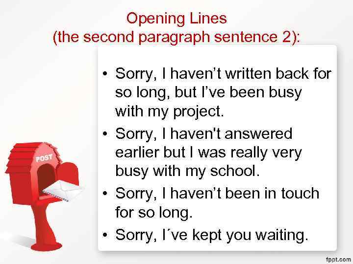 Opening Lines (the second paragraph sentence 2): • Sorry, I haven’t written back for