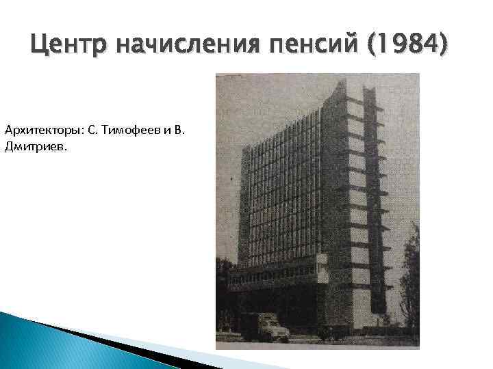 Центр начисления пенсий (1984) Архитекторы: С. Тимофеев и В. Дмитриев. 
