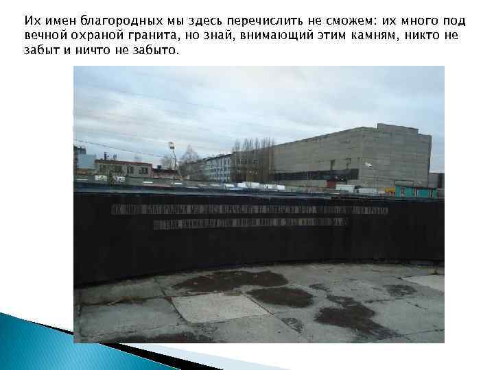 Их имен благородных мы здесь перечислить не сможем: их много под вечной охраной гранита,