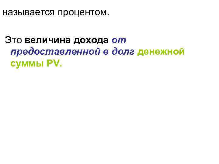 называется процентом. Это величина дохода от предоставленной в долг денежной суммы PV. 