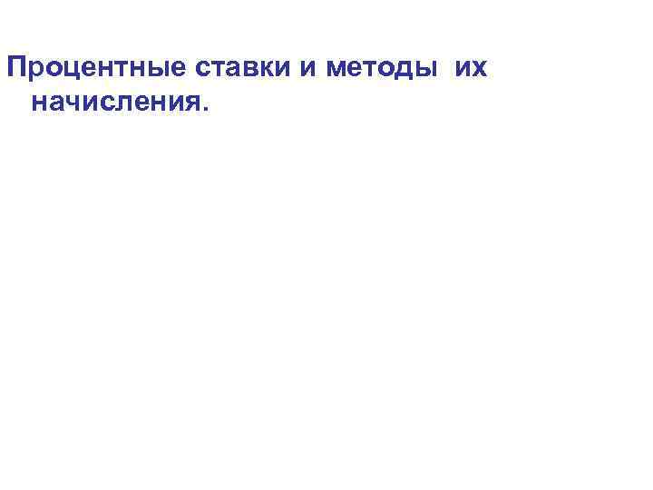 Процентные ставки и методы их начисления. 