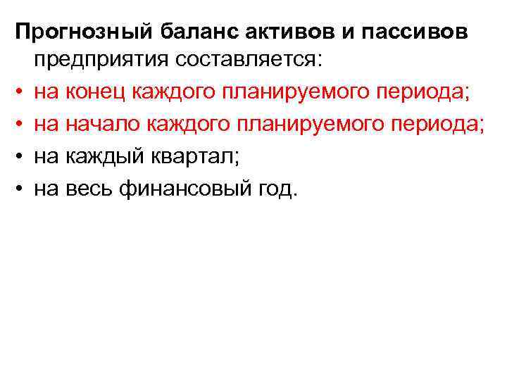 Прогнозный баланс активов и пассивов предприятия составляется: • на конец каждого планируемого периода; •