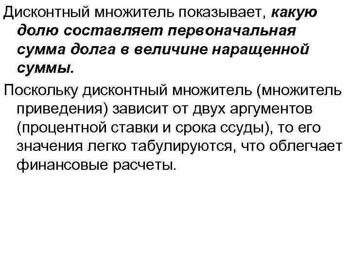 Дисконтный множитель показывает, какую долю составляет первоначальная сумма долга в величине наращенной суммы. Поскольку