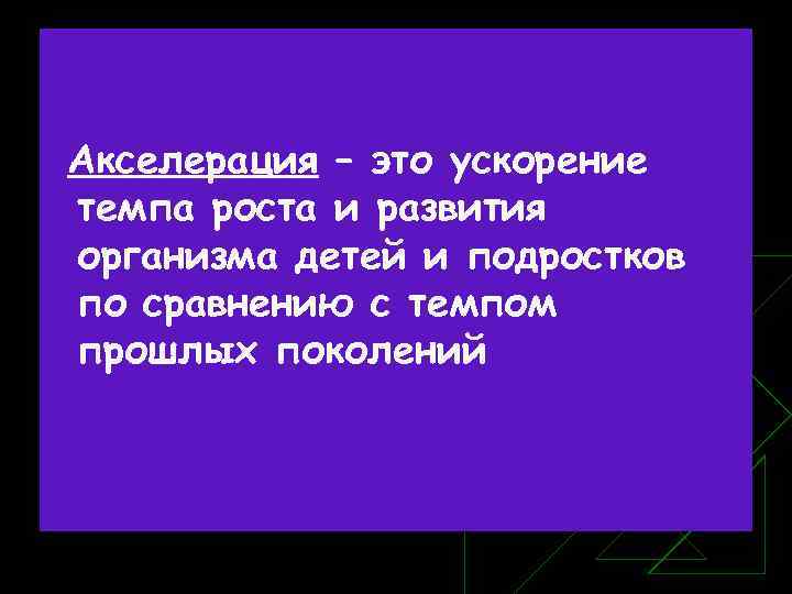 Акселерация – это ускорение темпа роста и развития организма детей и подростков по сравнению