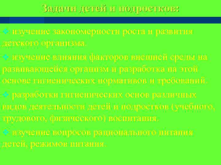 Задачи детей и подростков: изучение закономерности роста и развития детского организма. v изучение влияния