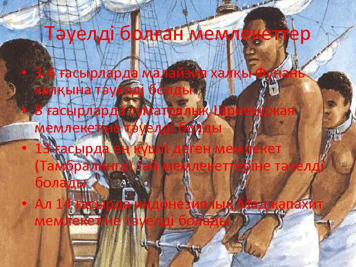 Тәуелді болған мемлекеттер • 3 -6 ғасырларда малайзия халқы Фунань халқына тәуелді болды •