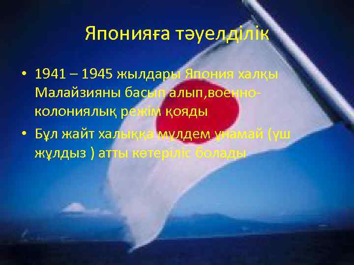 Японияға тәуелділік • 1941 – 1945 жылдары Япония халқы Малайзияны басып алып, военноколониялық режім