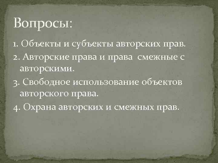 Вопросы: 1. Объекты и субъекты авторских прав. 2. Авторские права и права смежные с