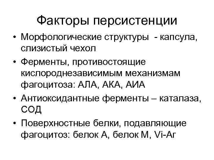 Факторы персистенции • Морфологические структуры - капсула, слизистый чехол • Ферменты, противостоящие кислороднезависимым механизмам