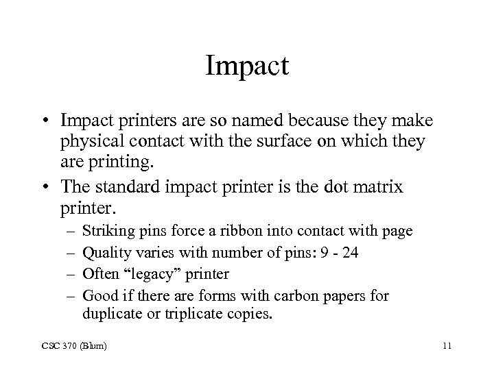 Impact • Impact printers are so named because they make physical contact with the