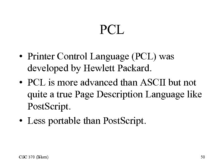 PCL • Printer Control Language (PCL) was developed by Hewlett Packard. • PCL is