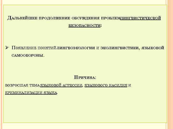 ДАЛЬНЕЙШЕЕ ПРОДОЛЖЕНИЕ ОБСУЖДЕНИЯ ПРОБЛЕМЛИНГВИСТИЧЕСКОЙ БЕЗОПАСНОСТИ: Ø ПОЯВЛЕНИЕ ПОНЯТИЙ ЛИНГВОЭКОЛОГИИ И ЭКОЛИНГВИСТИКИ, ЯЗЫКОВОЙ САМООБОРОНЫ. ПРИЧИНА: