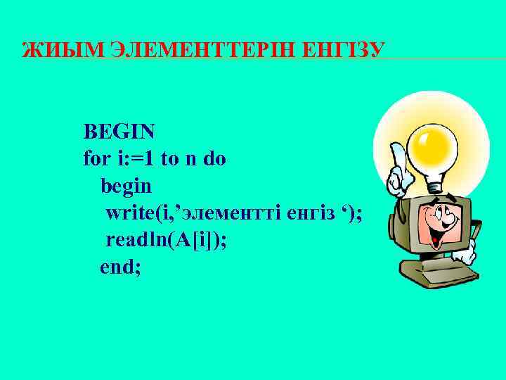 ЖИЫМ ЭЛЕМЕНТТЕРІН ЕНГІЗУ BEGIN for i: =1 to n do begin write(i, ’элементті енгіз