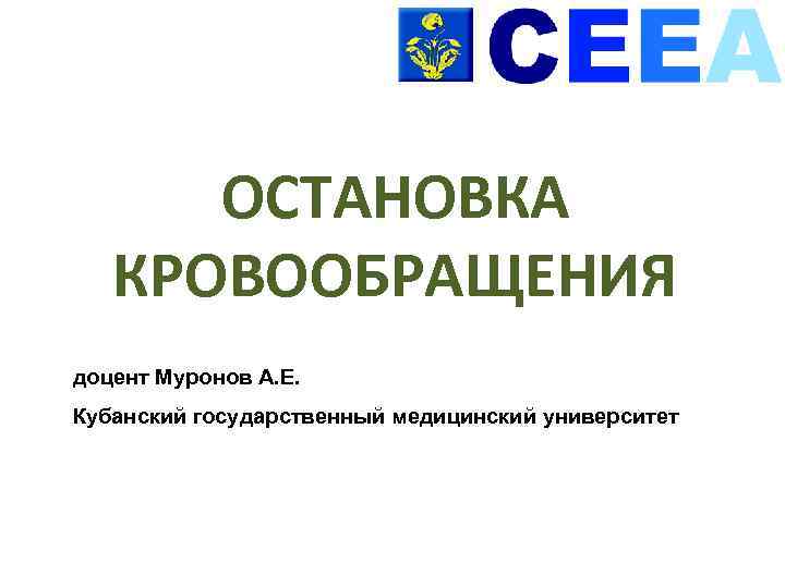 ОСТАНОВКА КРОВООБРАЩЕНИЯ доцент Муронов А. Е. Кубанский государственный медицинский университет 